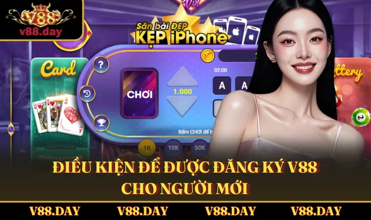 dieu kien de duoc dang ky v88 cho nguoi moi Điều kiện để được đăng ký V88 cho người mới